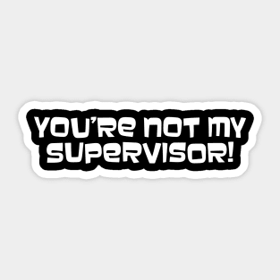 You're Not My Supervisor! Sticker